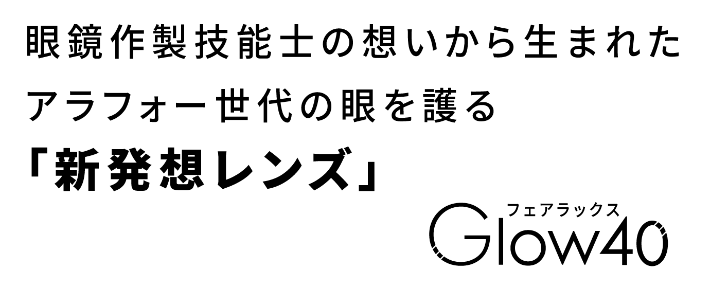 眼鏡作製技能士の想いから生まれたアラフォー世代の眼を護る「新発想レンズ」Glow40