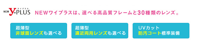 NEWワイプラスは、選べる高品質フレームと30種類のレンズ。