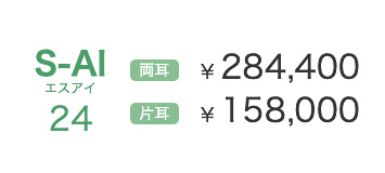 S-AI24 両耳 ¥ 284,400 片耳 ¥ 158,000